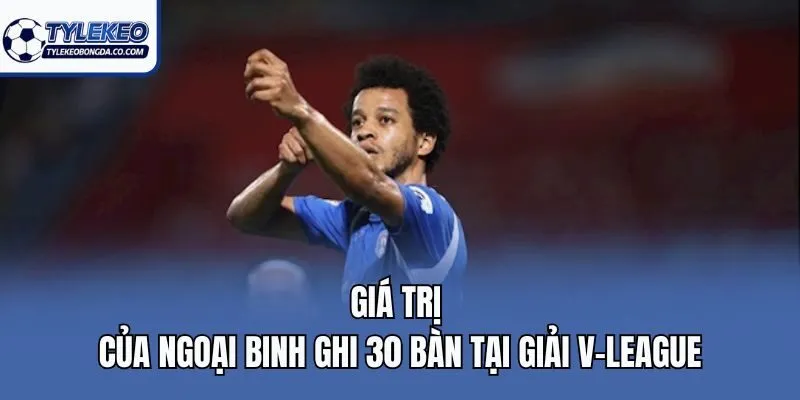 Giá trị của ngoại binh ghi 30 bàn tại giải V-League