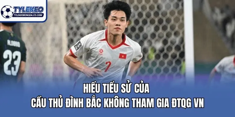 Hiểu tiểu sử của cầu thủ Đình Bắc không tham gia ĐTQG VN