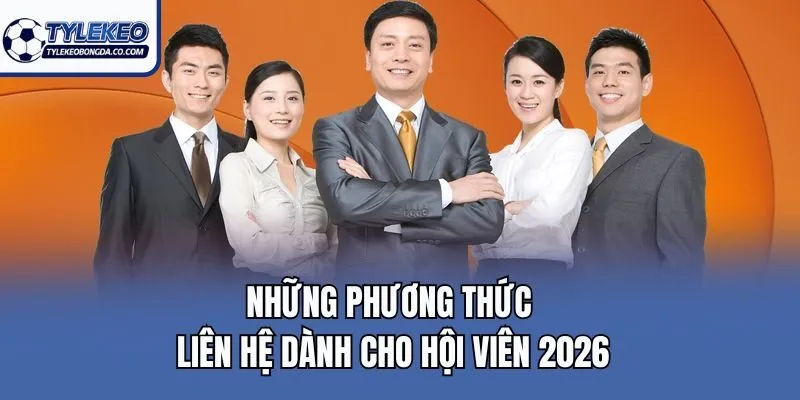 Những phương thức liên hệ dành cho hội viên 2026