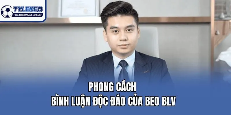 Phong cách bình luận độc đáo của BEO BLV