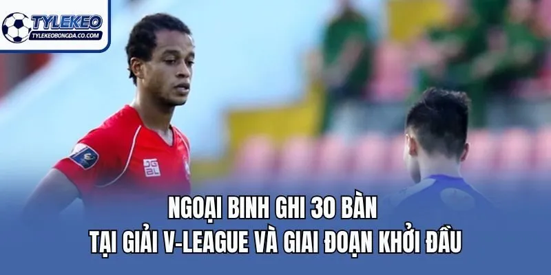 Ngoại binh ghi 30 bàn tại giải V-League và giai đoạn khởi đầu