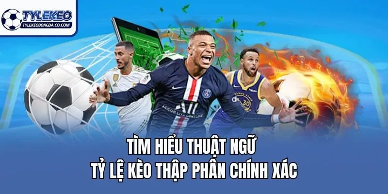 Tìm hiểu thuật ngữ tỷ lệ kèo thập phân chính xác