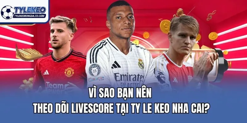 Vì sao bạn nên theo dõi livescore tại ty le keo nha cai?