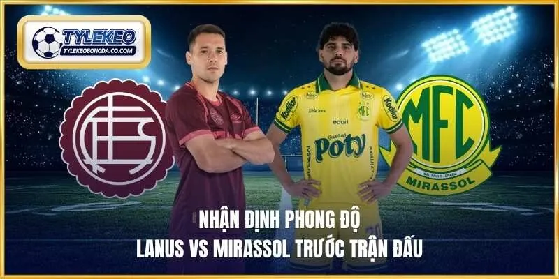 Nhận định phong độ Lanus vs Mirassol trước trận đấu
